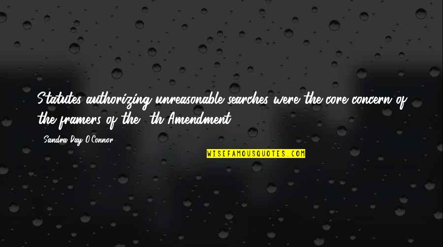 4th Amendment Quotes By Sandra Day O'Connor: Statutes authorizing unreasonable searches were the core concern