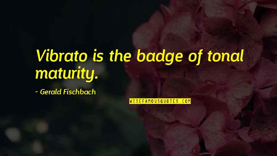 4th Birthday Card Quotes By Gerald Fischbach: Vibrato is the badge of tonal maturity. 4th Birthday Card Quotes By Gerald Fischbach: Vibrato is the badge of tonal maturity.