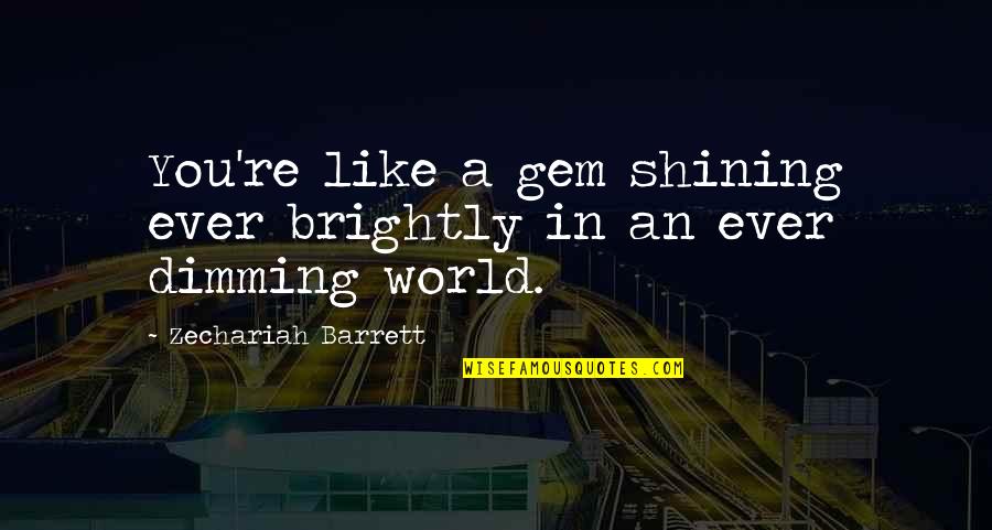 4th Grade Math Quotes By Zechariah Barrett: You're like a gem shining ever brightly in