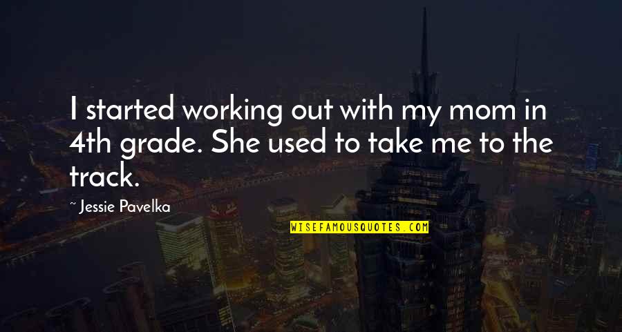 4th Grade Quotes By Jessie Pavelka: I started working out with my mom in
