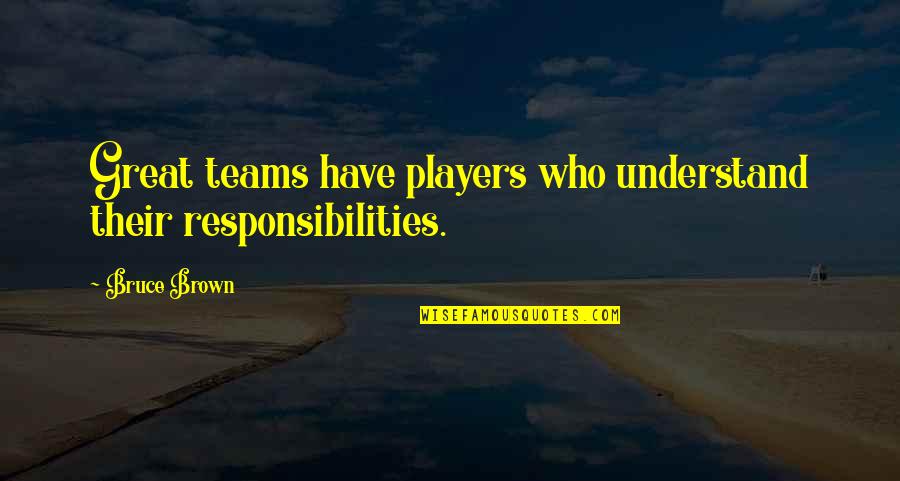 4th Grade Rats Quotes By Bruce Brown: Great teams have players who understand their responsibilities.