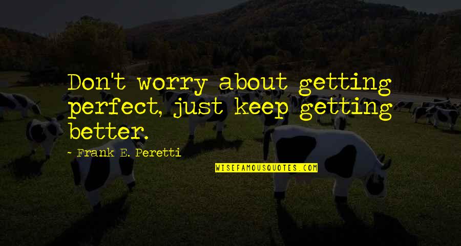 4th Grade Rats Quotes By Frank E. Peretti: Don't worry about getting perfect, just keep getting