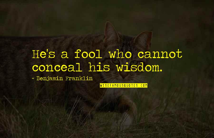 4th July Quotes By Benjamin Franklin: He's a fool who cannot conceal his wisdom. 4th July Quotes By Benjamin Franklin: He's a fool who cannot conceal his wisdom.