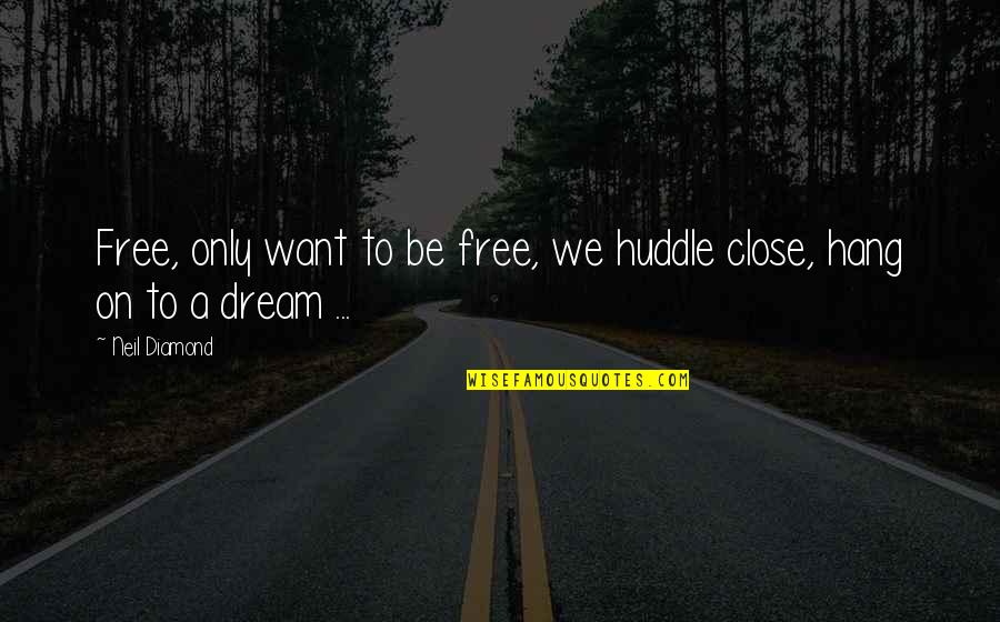 4th July Quotes By Neil Diamond: Free, only want to be free, we huddle