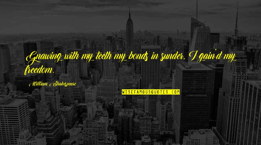 4th July Quotes By William Shakespeare: Gnawing with my teeth my bonds in sunder, 4th July Quotes By William Shakespeare: Gnawing with my teeth my bonds in sunder,