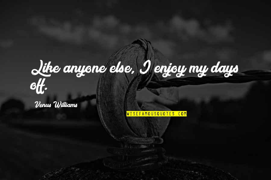 4th Monthsary Quotes By Venus Williams: Like anyone else, I enjoy my days off.