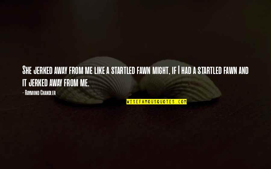 4th Monthsary Quotes Quotes By Raymond Chandler: She jerked away from me like a startled