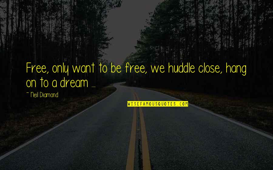 4th Of July Quotes By Neil Diamond: Free, only want to be free, we huddle