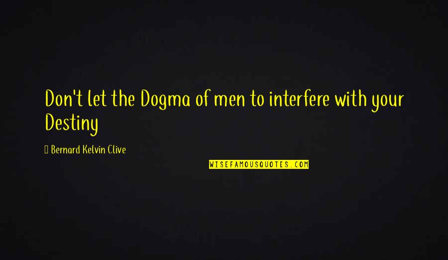 4th Quarter Quotes By Bernard Kelvin Clive: Don't let the Dogma of men to interfere