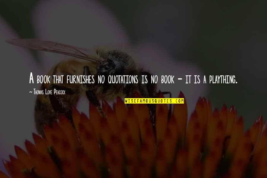 4th Quarter Quotes By Thomas Love Peacock: A book that furnishes no quotations is no