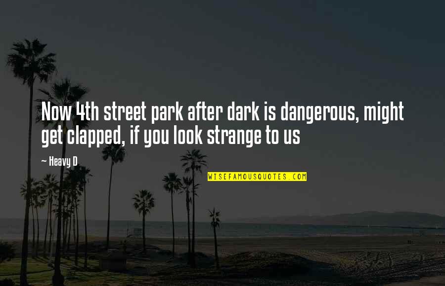 4th Quotes By Heavy D: Now 4th street park after dark is dangerous,