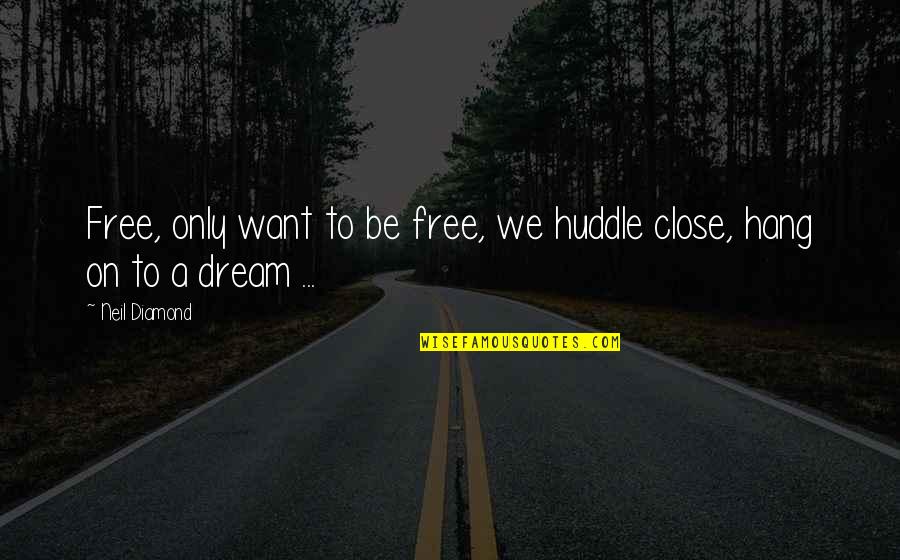 4th Quotes By Neil Diamond: Free, only want to be free, we huddle