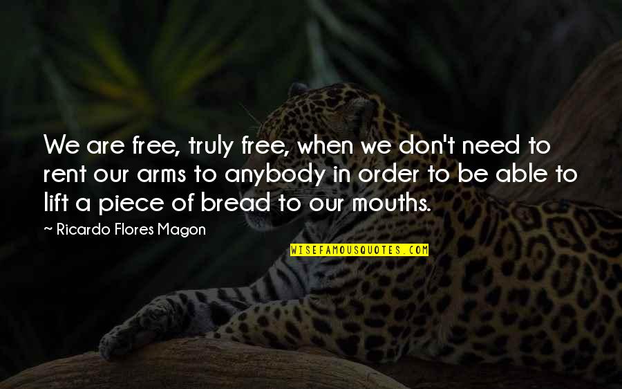 4th Quotes By Ricardo Flores Magon: We are free, truly free, when we don't