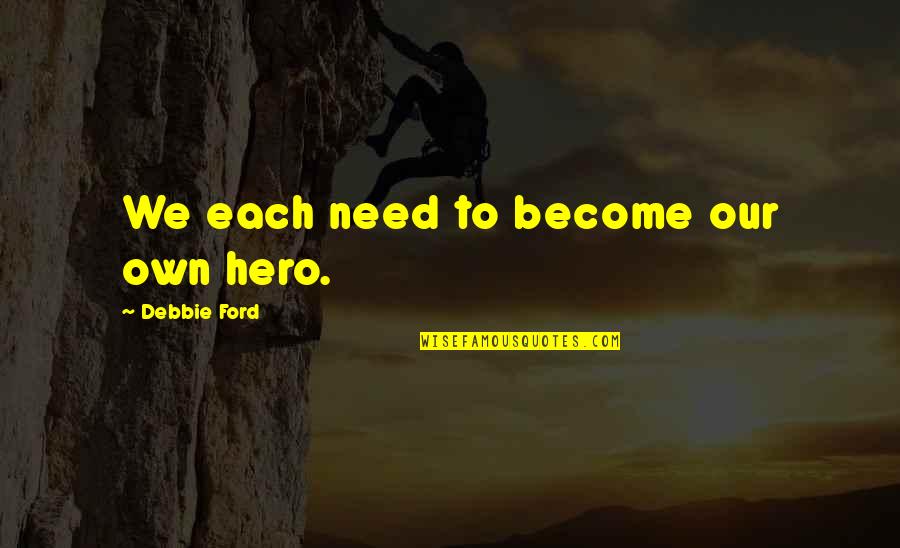 4to1 Quotes By Debbie Ford: We each need to become our own hero. 4to1 Quotes By Debbie Ford: We each need to become our own hero.