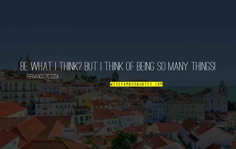 4to1 Quotes By Fernando Pessoa: Be what I think? But I think of 4to1 Quotes By Fernando Pessoa: Be what I think? But I think of