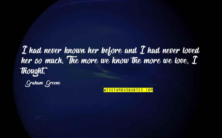 4to1 Quotes By Graham Greene: I had never known her before and I 4to1 Quotes By Graham Greene: I had never known her before and I