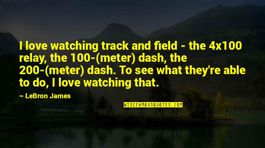 4x100 Relay Quotes By LeBron James: I love watching track and field - the