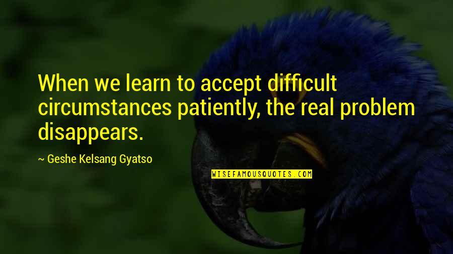 4x4 Inspirational Quotes By Geshe Kelsang Gyatso: When we learn to accept difficult circumstances patiently,