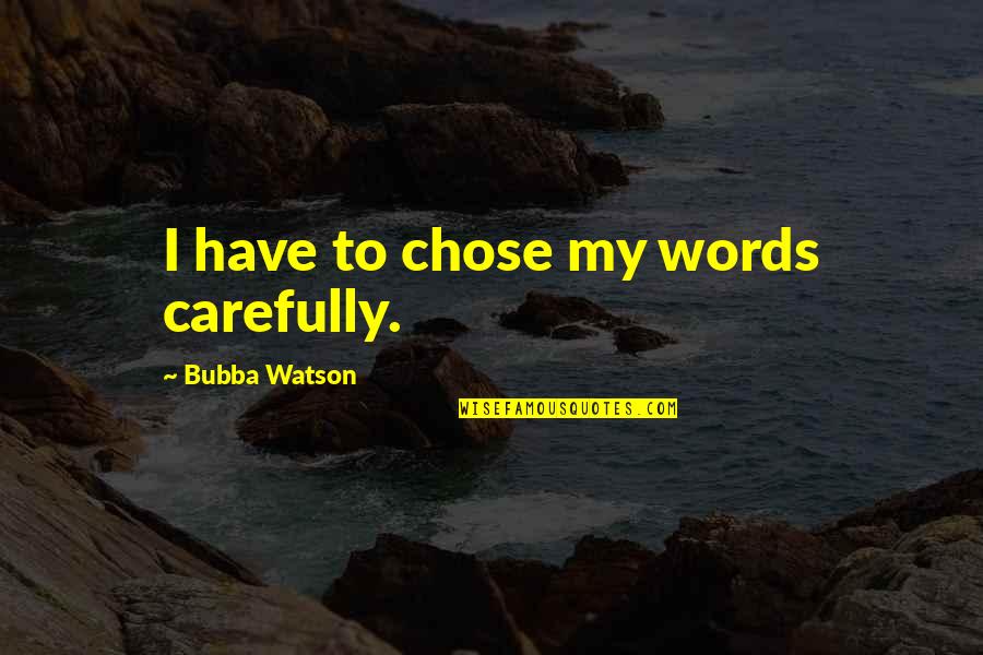 4x400m Mixed Quotes By Bubba Watson: I have to chose my words carefully.