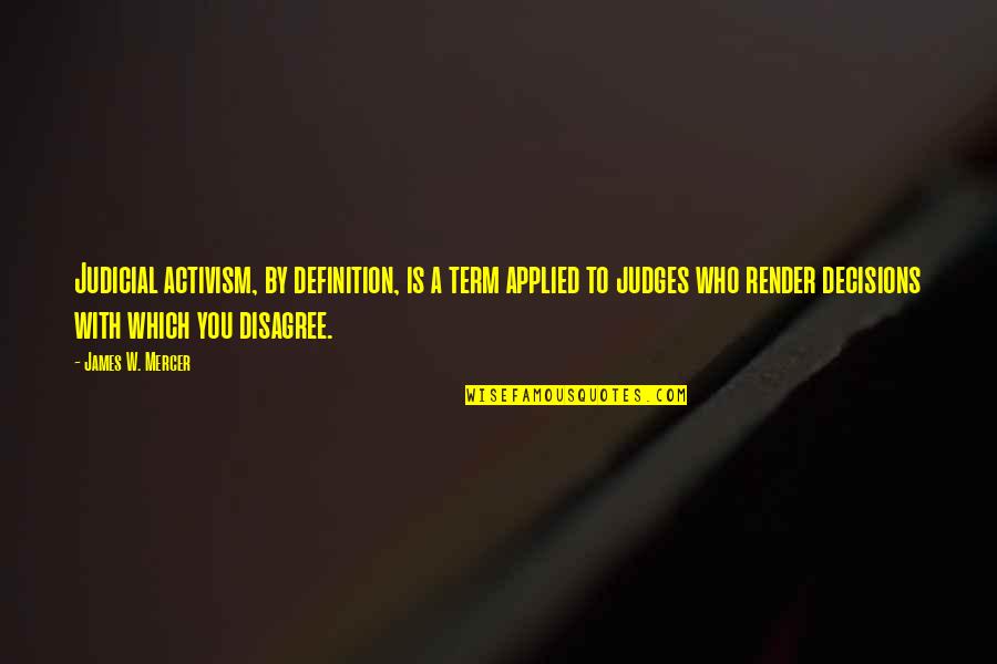 4yourhome Quotes By James W. Mercer: Judicial activism, by definition, is a term applied