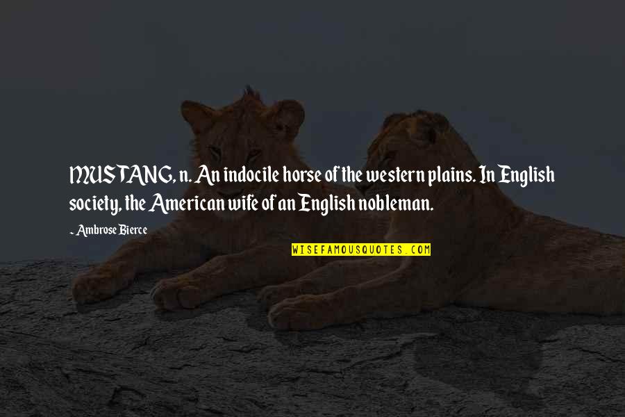 5 0 Mustang Quotes By Ambrose Bierce: MUSTANG, n. An indocile horse of the western