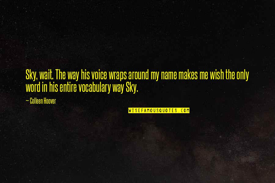 5-10 Word Quotes By Colleen Hoover: Sky, wait. The way his voice wraps around