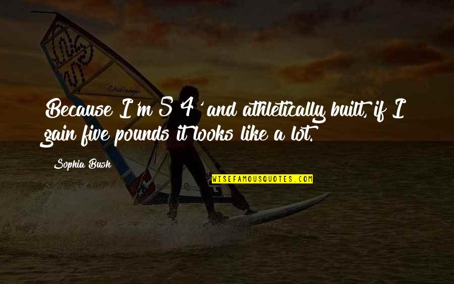 5 4 4 Quotes By Sophia Bush: Because I'm 5'4' and athletically built, if I
