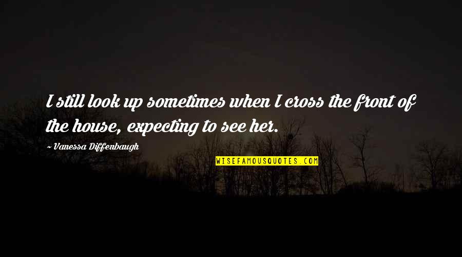 5 4 4 Quotes By Vanessa Diffenbaugh: I still look up sometimes when I cross