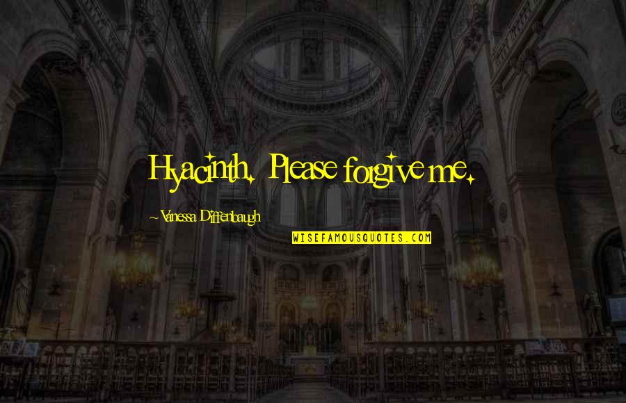 5 4 4 Quotes By Vanessa Diffenbaugh: Hyacinth. Please forgive me.