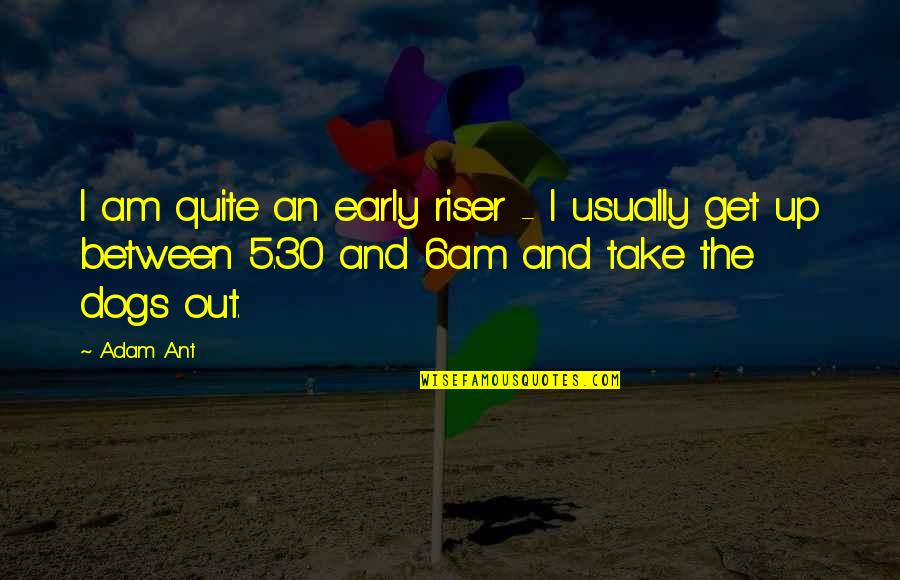 5 Am Quotes By Adam Ant: I am quite an early riser - I