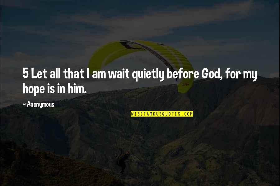 5 Am Quotes By Anonymous: 5 Let all that I am wait quietly