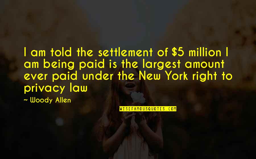 5 Am Quotes By Woody Allen: I am told the settlement of $5 million