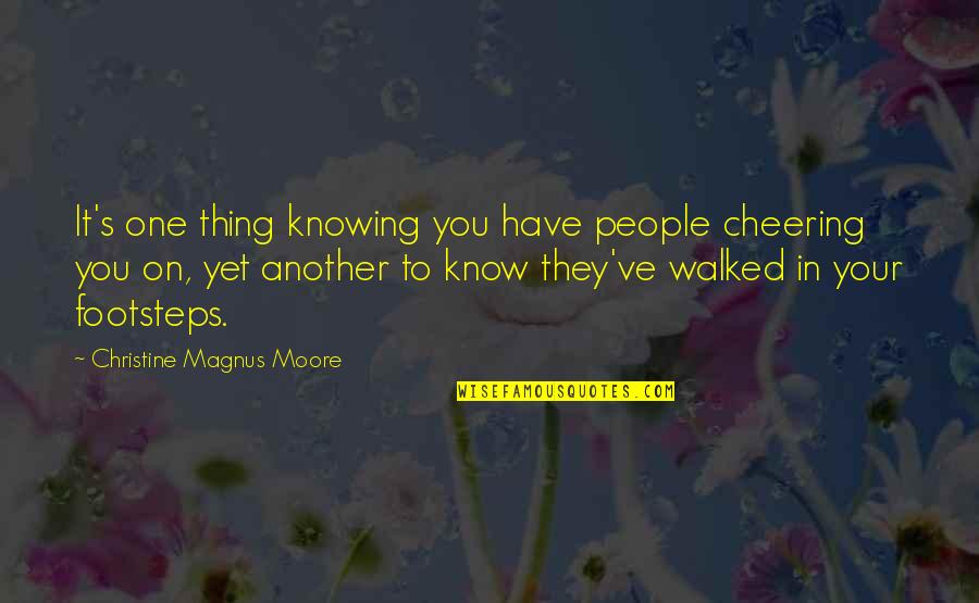 5 Best Inspirational Quotes By Christine Magnus Moore: It's one thing knowing you have people cheering 5 Best Inspirational Quotes By Christine Magnus Moore: It's one thing knowing you have people cheering