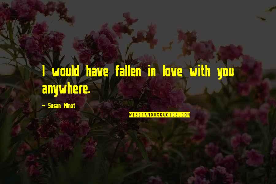 5 Broken Cameras Quotes By Susan Minot: I would have fallen in love with you