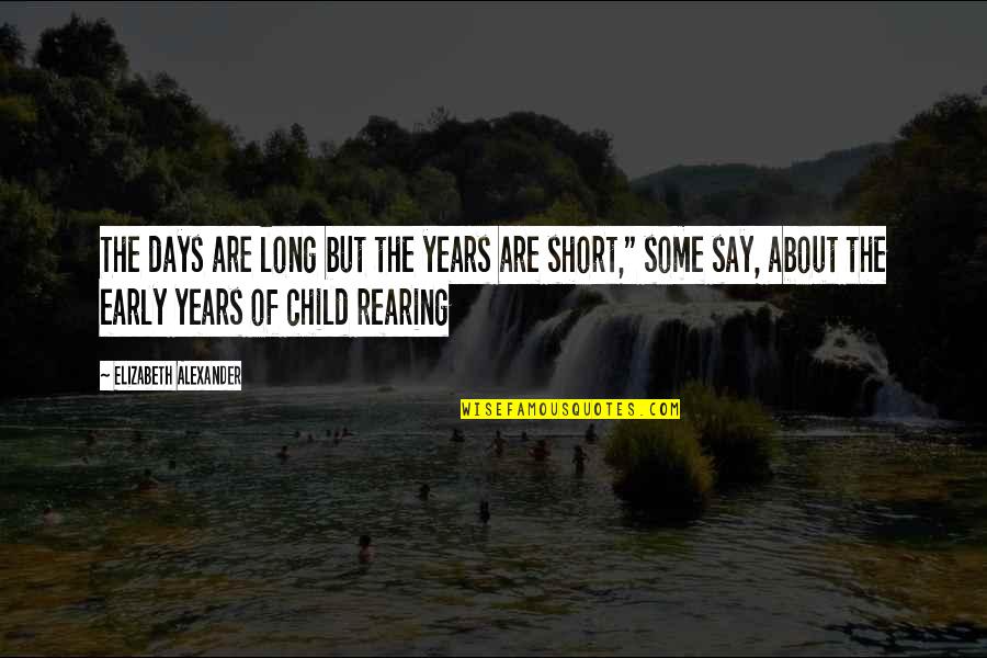 5 Child Rearing Quotes By Elizabeth Alexander: The days are long but the years are 5 Child Rearing Quotes By Elizabeth Alexander: The days are long but the years are