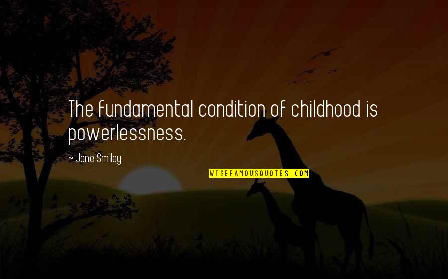 5 Child Rearing Quotes By Jane Smiley: The fundamental condition of childhood is powerlessness.