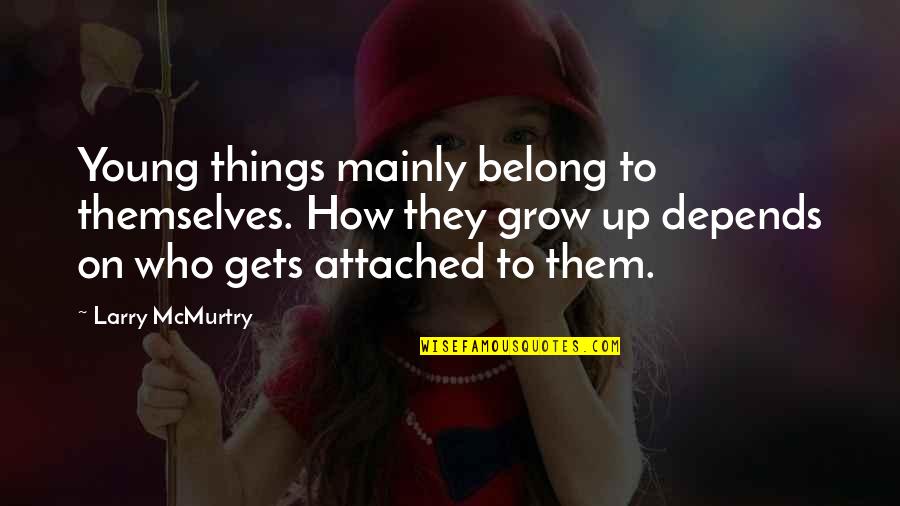 5 Child Rearing Quotes By Larry McMurtry: Young things mainly belong to themselves. How they