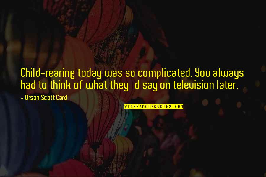 5 Child Rearing Quotes By Orson Scott Card: Child-rearing today was so complicated. You always had