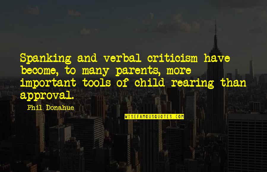 5 Child Rearing Quotes By Phil Donahue: Spanking and verbal criticism have become, to many