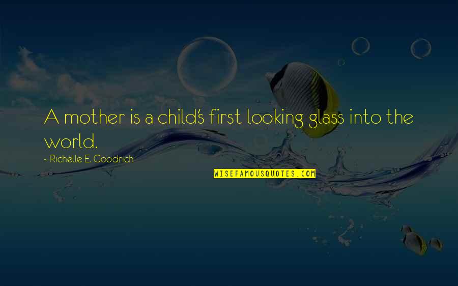 5 Child Rearing Quotes By Richelle E. Goodrich: A mother is a child's first looking glass 5 Child Rearing Quotes By Richelle E. Goodrich: A mother is a child's first looking glass