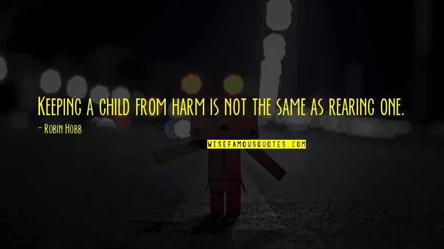 5 Child Rearing Quotes By Robin Hobb: Keeping a child from harm is not the