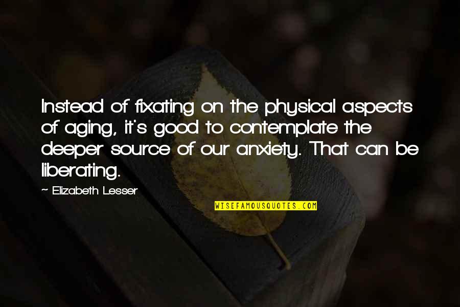 5 Days To Go Wedding Quotes By Elizabeth Lesser: Instead of fixating on the physical aspects of