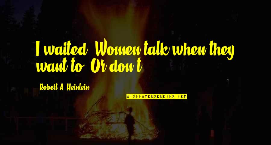 5 Days To Go Wedding Quotes By Robert A. Heinlein: I waited. Women talk when they want to.
