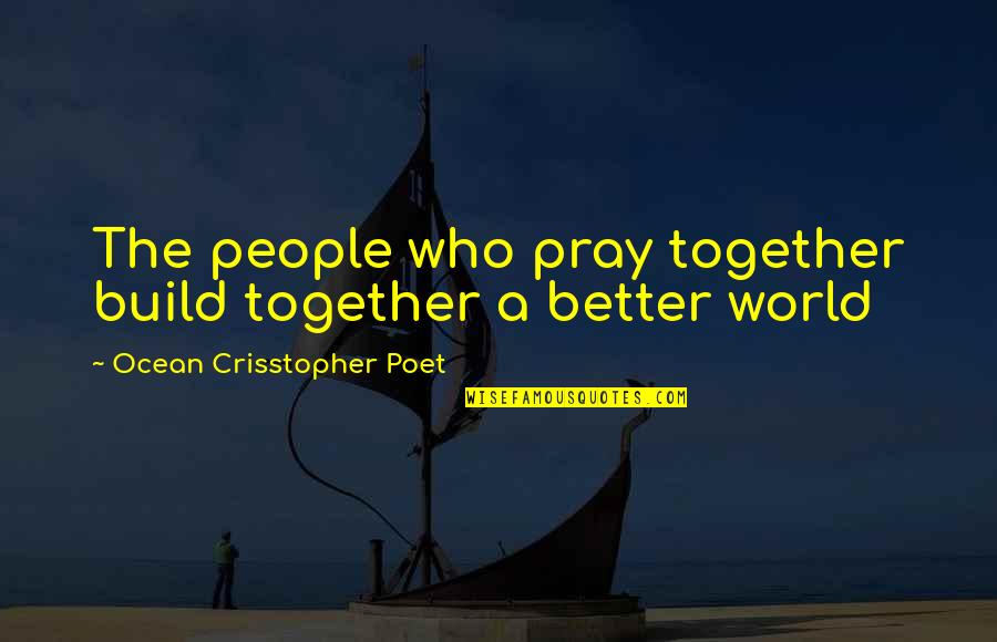 5 De Mayo Quotes By Ocean Crisstopher Poet: The people who pray together build together a