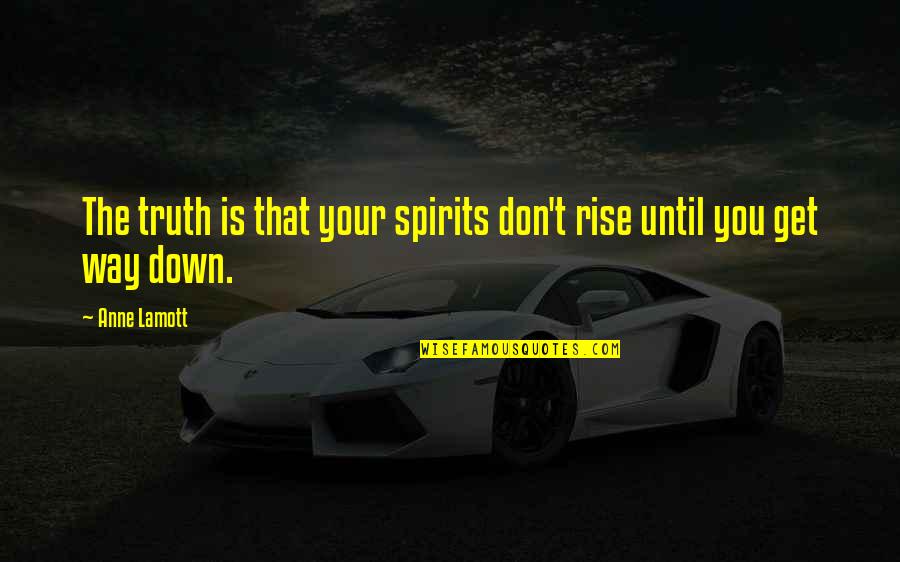5 Deadly Venoms Quotes By Anne Lamott: The truth is that your spirits don't rise