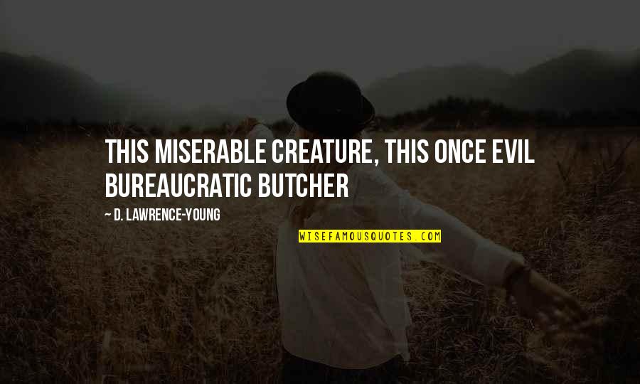 5 Deadly Venoms Quotes By D. Lawrence-Young: this miserable creature, this once evil bureaucratic butcher 5 Deadly Venoms Quotes By D. Lawrence-Young: this miserable creature, this once evil bureaucratic butcher