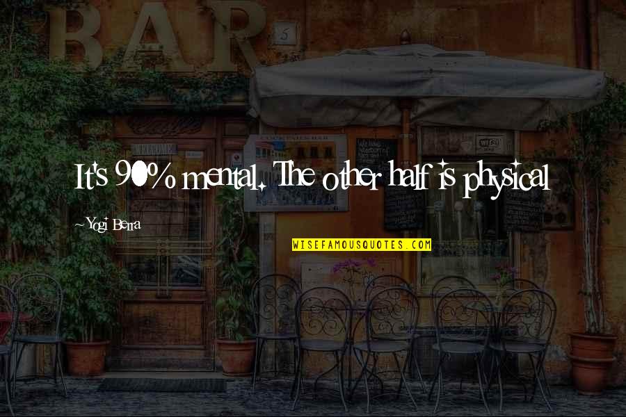 5 Deadly Venoms Quotes By Yogi Berra: It's 90% mental. The other half is physical 5 Deadly Venoms Quotes By Yogi Berra: It's 90% mental. The other half is physical