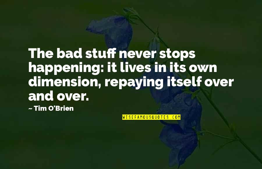 5 Dimension Quotes By Tim O'Brien: The bad stuff never stops happening: it lives