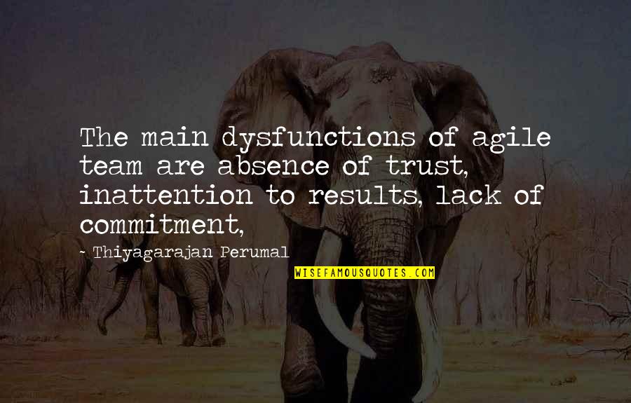 5 Dysfunctions Of A Team Quotes By Thiyagarajan Perumal: The main dysfunctions of agile team are absence