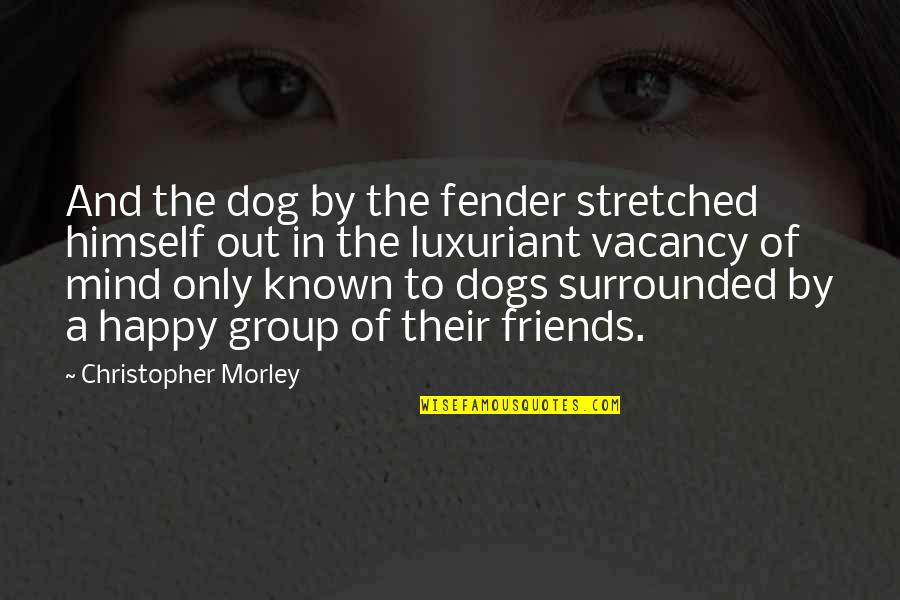 5 Friends Group Quotes By Christopher Morley: And the dog by the fender stretched himself